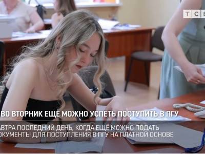 Во вторник ещё можно успеть поступить в ПГУ